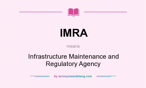 What does IMRA mean? It stands for Infrastructure Maintenance and Regulatory Agency