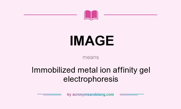 What does IMAGE mean? It stands for Immobilized metal ion affinity gel electrophoresis