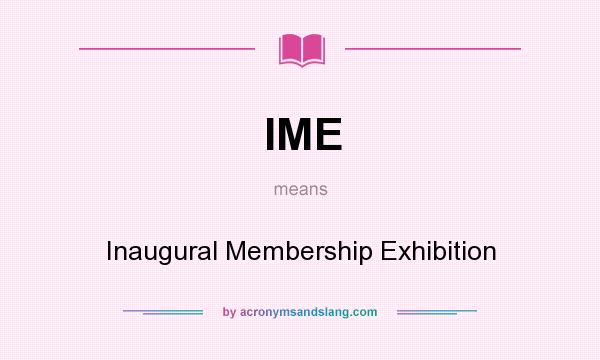 What does IME mean? It stands for Inaugural Membership Exhibition