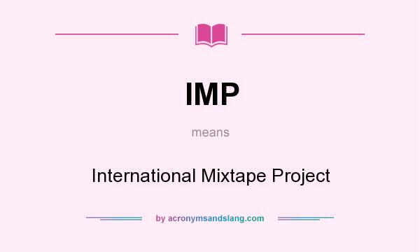 What does IMP mean? It stands for International Mixtape Project