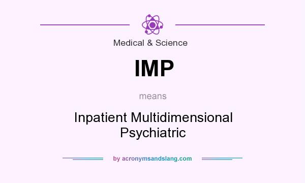 What does IMP mean? It stands for Inpatient Multidimensional Psychiatric
