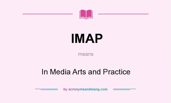 What does IMAP mean? It stands for In Media Arts and Practice