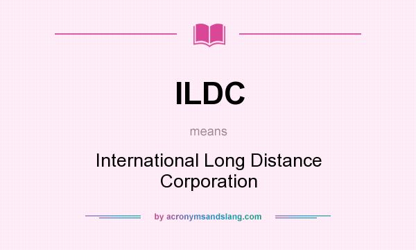 What does ILDC mean? It stands for International Long Distance Corporation