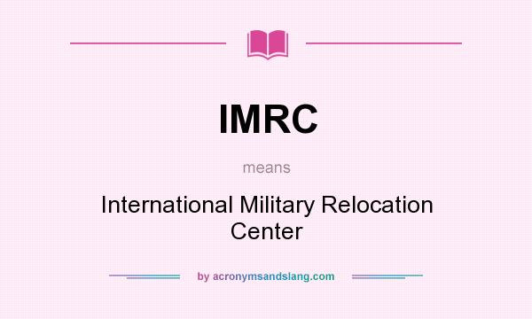 What does IMRC mean? It stands for International Military Relocation Center