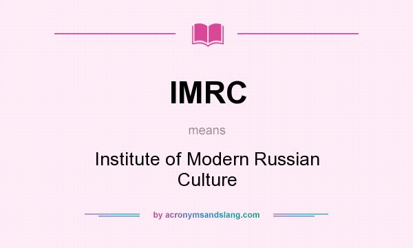 What does IMRC mean? It stands for Institute of Modern Russian Culture