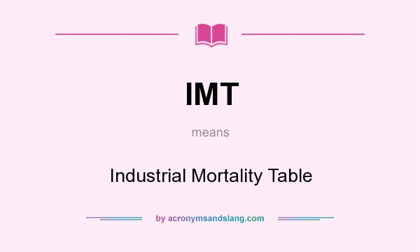 What does IMT mean? It stands for Industrial Mortality Table