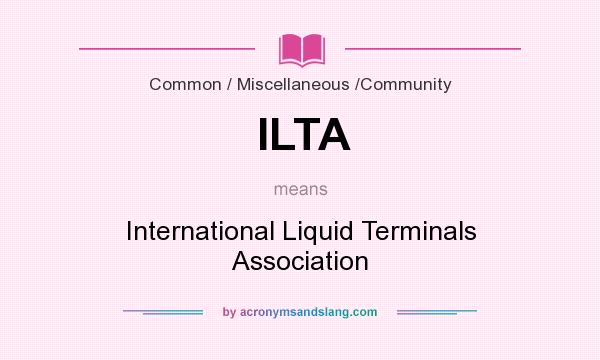 What does ILTA mean? It stands for International Liquid Terminals Association