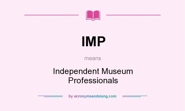 What does IMP mean? It stands for Independent Museum Professionals