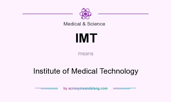 What does IMT mean? It stands for Institute of Medical Technology