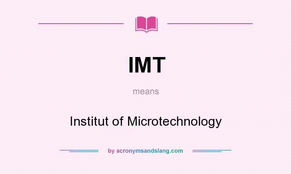 What does IMT mean? It stands for Institut of Microtechnology