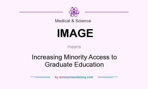 What does IMAGE mean? It stands for Increasing Minority Access to Graduate Education
