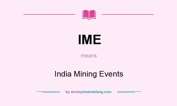What does IME mean? It stands for India Mining Events