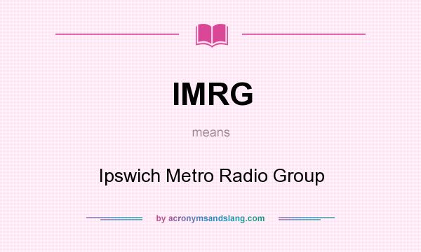 What does IMRG mean? It stands for Ipswich Metro Radio Group