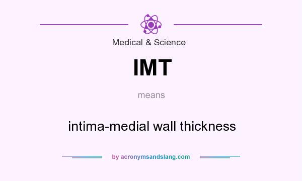 What does IMT mean? It stands for intima-medial wall thickness