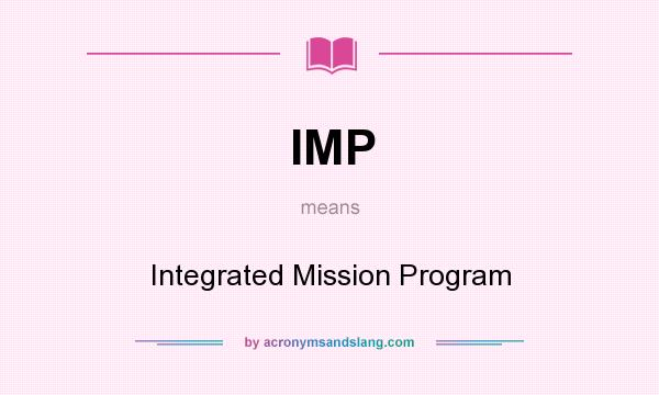 What does IMP mean? It stands for Integrated Mission Program
