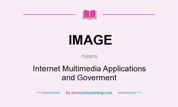 What does IMAGE mean? It stands for Internet Multimedia Applications and Goverment