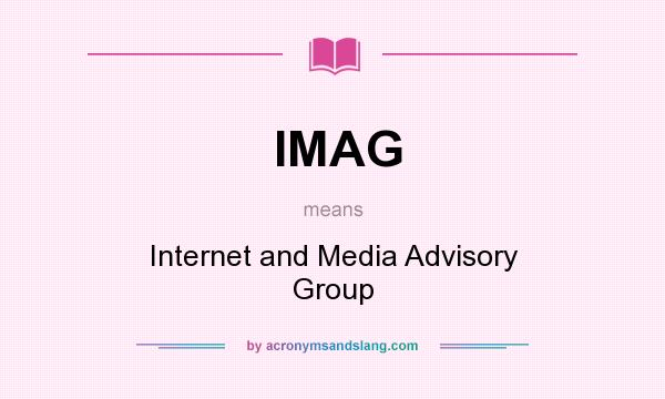 What does IMAG mean? It stands for Internet and Media Advisory Group