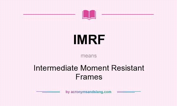 What does IMRF mean? It stands for Intermediate Moment Resistant Frames