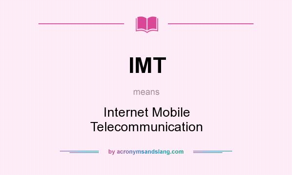 What does IMT mean? It stands for Internet Mobile Telecommunication