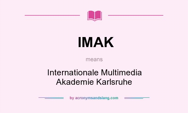What does IMAK mean? It stands for Internationale Multimedia Akademie Karlsruhe
