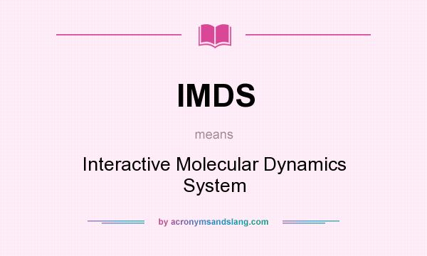 What does IMDS mean? It stands for Interactive Molecular Dynamics System
