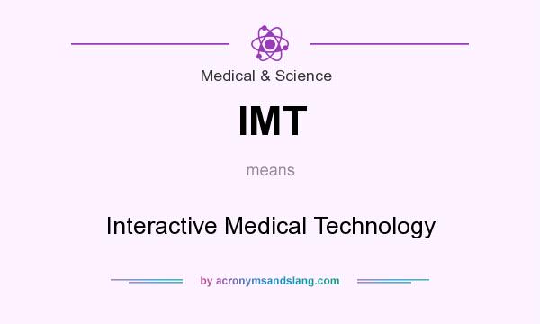 What does IMT mean? It stands for Interactive Medical Technology