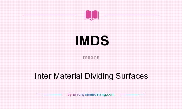 What does IMDS mean? It stands for Inter Material Dividing Surfaces