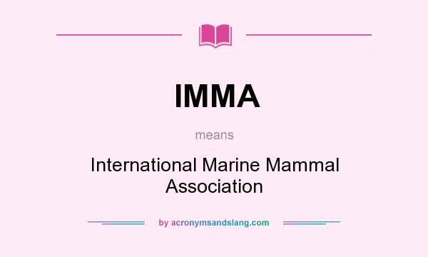 What does IMMA mean? It stands for International Marine Mammal Association