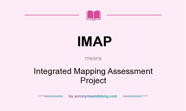 What does IMAP mean? It stands for Integrated Mapping Assessment Project