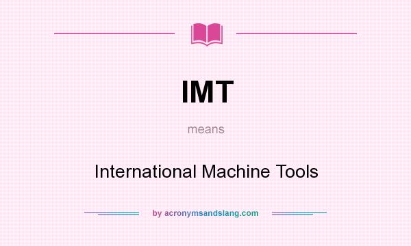 What does IMT mean? It stands for International Machine Tools