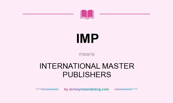 What does IMP mean? It stands for INTERNATIONAL MASTER PUBLISHERS