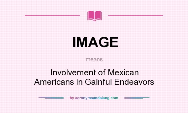 What does IMAGE mean? It stands for Involvement of Mexican Americans in Gainful Endeavors