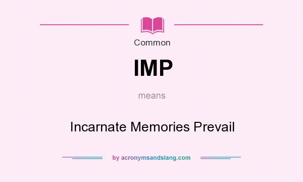 What does IMP mean? It stands for Incarnate Memories Prevail