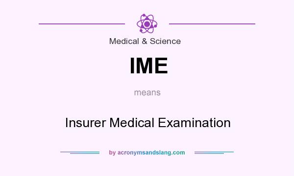 What does IME mean? It stands for Insurer Medical Examination
