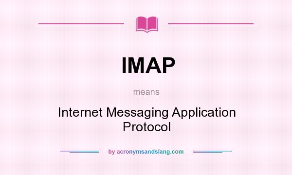 What does IMAP mean? It stands for Internet Messaging Application Protocol