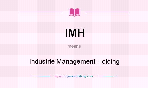 What does IMH mean? It stands for Industrie Management Holding