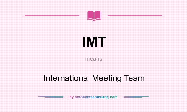 What does IMT mean? It stands for International Meeting Team