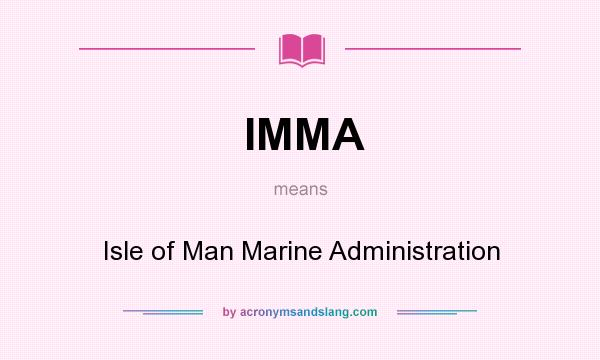 What does IMMA mean? It stands for Isle of Man Marine Administration