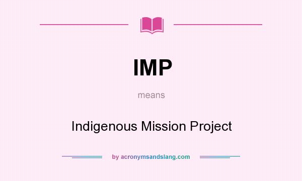What does IMP mean? It stands for Indigenous Mission Project