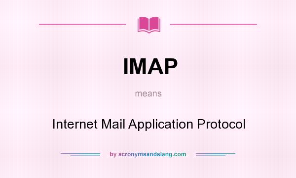 What does IMAP mean? It stands for Internet Mail Application Protocol