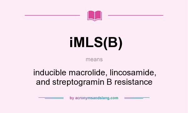 What does iMLS(B) mean? It stands for inducible macrolide, lincosamide, and streptogramin B resistance
