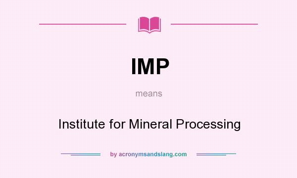 What does IMP mean? It stands for Institute for Mineral Processing