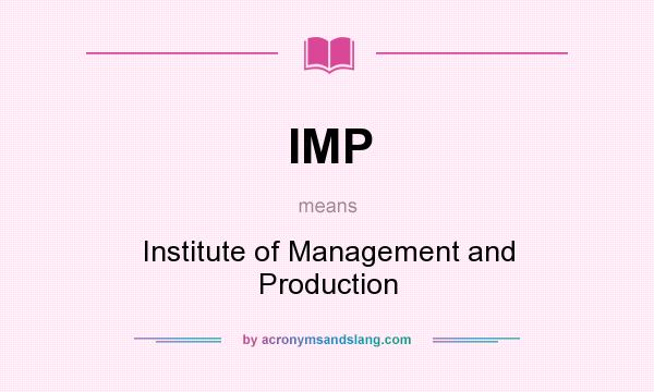 What does IMP mean? It stands for Institute of Management and Production