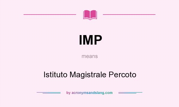 What does IMP mean? It stands for Istituto Magistrale Percoto