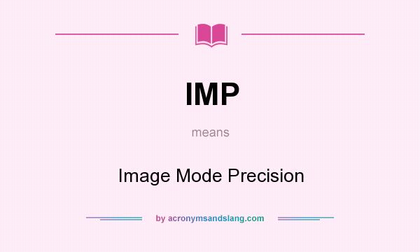 What does IMP mean? It stands for Image Mode Precision