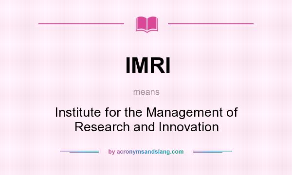 What does IMRI mean? It stands for Institute for the Management of Research and Innovation
