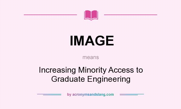 What does IMAGE mean? It stands for Increasing Minority Access to Graduate Engineering