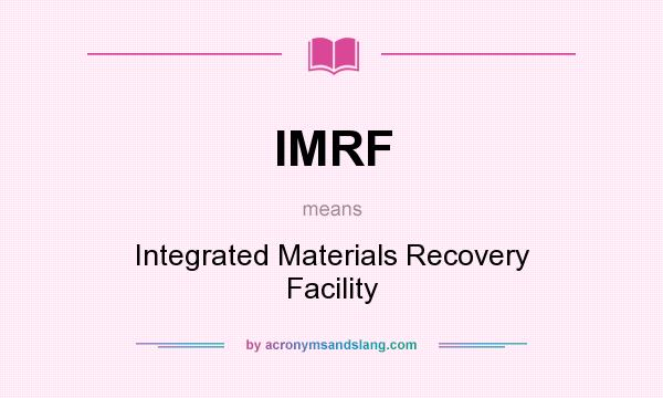 What does IMRF mean? It stands for Integrated Materials Recovery Facility