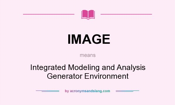 What does IMAGE mean? It stands for Integrated Modeling and Analysis Generator Environment