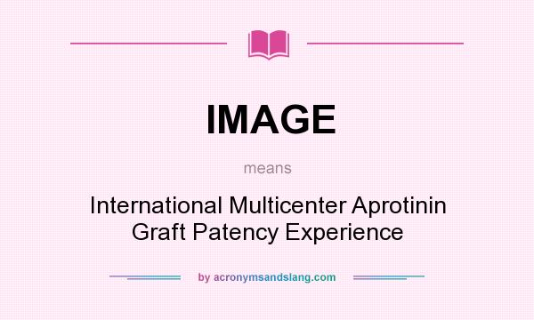 What does IMAGE mean? It stands for International Multicenter Aprotinin Graft Patency Experience